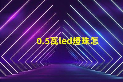 0.5瓦led燈珠怎么樣 怎么樣換led燈珠